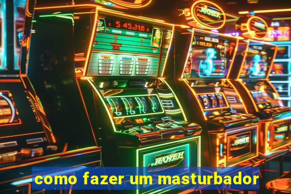 como fazer um masturbador